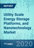 Utility Scale Energy Storage Platforms, and Nanotechnology: Market Shares, Market Strategies, and Market Forecasts, 2020 to 2026- Product Image