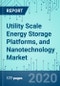 Utility Scale Energy Storage Platforms, and Nanotechnology: Market Shares, Market Strategies, and Market Forecasts, 2020 to 2026 - Product Thumbnail Image