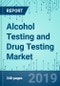 Alcohol Testing and Drug Testing: Market Shares, Strategies, and Forecasts, Worldwide, 2019-2025 - Product Thumbnail Image