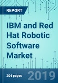 IBM and Red Hat Robotic Software: Market Shares, Market Strategies, and Market Forecasts, 2019 to 2025- Product Image