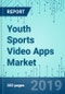 Youth Sports Video Apps: Market Shares, Strategy, and Forecasts, Worldwide, 2019 to 2025 - Product Thumbnail Image