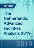 The Netherlands: Advanced Facilities Analysis 2019- Product Image