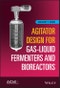Agitator Design for Gas-Liquid Fermenters and Bioreactors. Edition No. 1 - Product Image
