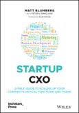 Startup CXO. A Field Guide to Scaling Up Your Company's Critical Functions and Teams. Edition No. 1. Techstars- Product Image