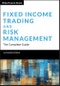 Fixed Income Trading and Risk Management. The Complete Guide. Edition No. 1. Wiley Finance - Product Thumbnail Image