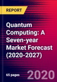 Quantum Computing: A Seven-year Market Forecast (2020-2027)- Product Image