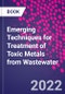 Emerging Techniques for Treatment of Toxic Metals from Wastewater - Product Image
