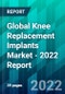 Global Knee Replacement Implants Market - 2022 Report - Product Thumbnail Image