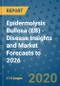 Epidermolysis Bullosa (EB) - Disease Insights and Market Forecasts to 2026 - Product Thumbnail Image
