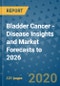 Bladder Cancer - Disease Insights and Market Forecasts to 2026 - Product Thumbnail Image