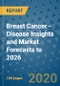 Breast Cancer - Disease Insights and Market Forecasts to 2026 - Product Thumbnail Image