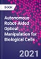 Autonomous Robot-Aided Optical Manipulation for Biological Cells - Product Image