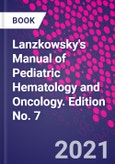 Lanzkowsky's Manual of Pediatric Hematology and Oncology. Edition No. 7- Product Image