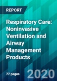 Respiratory Care: Noninvasive Ventilation and Airway Management Products- Product Image