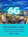 6G and Smart Cities: Transformation of Communications, Services, Content, and Commerce 2025 - 2030- Product Image