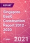 Singapore Basic Construction Report 2012 - 2020 - Product Thumbnail Image