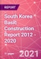 South Korea Basic Construction Report 2012 - 2020 - Product Thumbnail Image