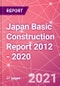 Japan Basic Construction Report 2012 - 2020 - Product Thumbnail Image