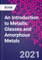 An Introduction to Metallic Glasses and Amorphous Metals - Product Thumbnail Image