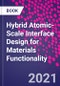 Hybrid Atomic-Scale Interface Design for Materials Functionality - Product Image