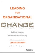 Leading for Organisational Change. Building Purpose, Motivation and Belonging. Edition No. 1- Product Image