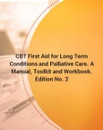 CBT First Aid for Long Term Conditions and Palliative Care. A Manual, Toolkit and Workbook. Edition No. 2- Product Image