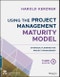 Using the Project Management Maturity Model. Strategic Planning for Project Management. Edition No. 3 - Product Thumbnail Image