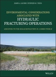 Environmental Considerations Associated with Hydraulic Fracturing Operations. Adjusting to the Shale Revolution in a Green World. Edition No. 1- Product Image