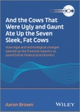 And The Cows That Were Ugly and Gaunt Ate Up The Seven Sleek, Fat Cows. How Legal and Technological Changes Opened Up the Financial Industry to Quantitative Financial Practitioners. Edition No. 1- Product Image