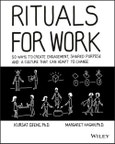 Rituals for Work. 50 Ways to Create Engagement, Shared Purpose, and a Culture that Can Adapt to Change. Edition No. 1- Product Image