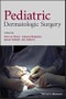 Pediatric Dermatologic Surgery. Edition No. 1 - Product Thumbnail Image
