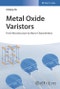 Metal Oxide Varistors. From Microstructure to Macro-Characteristics. Edition No. 1 - Product Thumbnail Image