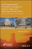 A Polygeneration Process Concept for Hybrid Solar and Biomass Power Plant. Simulation, Modelling, and Optimization. Edition No. 1- Product Image