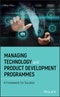 Managing Technology and Product Development Programmes. A Framework for Success. Edition No. 1 - Product Image
