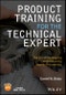 Product Training for the Technical Expert. The Art of Developing and Delivering Hands-On Learning. Edition No. 1. IEEE Press - Product Image