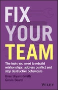 Fix Your Team. The Tools You Need to Rebuild Relationships, Address Conflict and Stop Destructive Behaviours. Edition No. 1- Product Image
