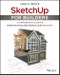 SketchUp for Builders. A Comprehensive Guide for Creating 3D Building Models Using SketchUp. Edition No. 1 - Product Thumbnail Image