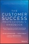 The Customer Success Professional's Handbook. How to Thrive in One of the World's Fastest Growing Careers--While Driving Growth For Your Company. Edition No. 1 - Product Image