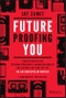 Future-Proofing You. Twelve Truths for Creating Opportunity, Maximizing Wealth, and Controlling your Destiny in an Uncertain World. Edition No. 1 - Product Image