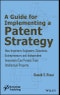 A Guide for Implementing a Patent Strategy. How Inventors, Engineers, Scientists, Entrepreneurs, and Independent Innovators Can Protect Their Intellectual Property. Edition No. 1 - Product Thumbnail Image