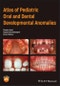 Atlas of Pediatric Oral and Dental Developmental Anomalies. Edition No. 1 - Product Thumbnail Image