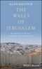The Walls of Jerusalem. Preserving the Past, Controlling the Future. Edition No. 1 - Product Thumbnail Image