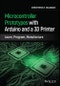 Microcontroller Prototypes with Arduino and a 3D Printer. Learn, Program, Manufacture. Edition No. 1 - Product Thumbnail Image