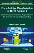 From Additive Manufacturing to 3D/4D Printing 3. Breakthrough Innovations: Programmable Material, 4D Printing and Bio-printing. Edition No. 1- Product Image