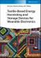 Textile-Based Energy Harvesting and Storage Devices for Wearable Electronics. Edition No. 1 - Product Image