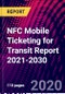NFC Mobile Ticketing for Transit Report 2021-2030 - Product Thumbnail Image