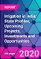 Irrigation in India: State Profiles, Upcoming Projects, Investments and Opportunities - Product Thumbnail Image