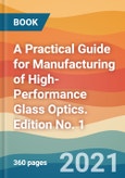 A Practical Guide for Manufacturing of High-Performance Glass Optics. Edition No. 1- Product Image