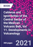Calderas and Ignimbrites of the Central Sector of the Mexican Volcanic Belt, Vol 11. Developments in Volcanology- Product Image