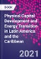 Physical Capital Development and Energy Transition in Latin America and the Caribbean - Product Image